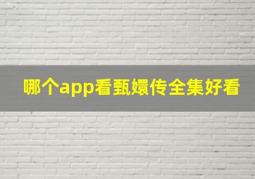 哪个app看甄嬛传全集好看