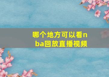 哪个地方可以看nba回放直播视频