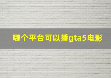 哪个平台可以播gta5电影