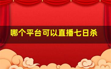 哪个平台可以直播七日杀