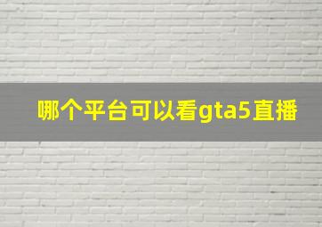 哪个平台可以看gta5直播