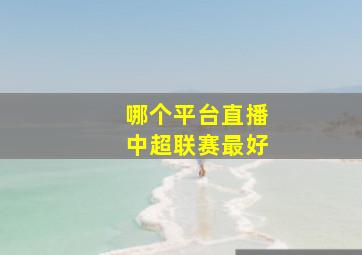 哪个平台直播中超联赛最好