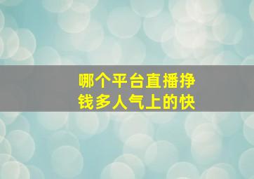 哪个平台直播挣钱多人气上的快