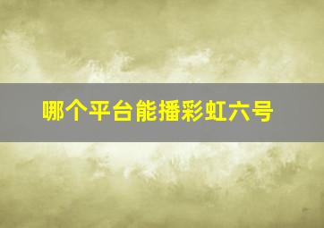 哪个平台能播彩虹六号