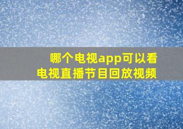 哪个电视app可以看电视直播节目回放视频