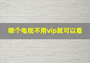 哪个电视不用vip就可以看