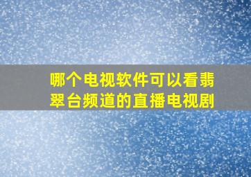 哪个电视软件可以看翡翠台频道的直播电视剧