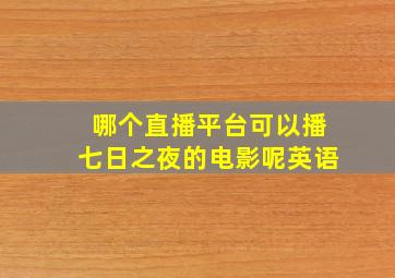 哪个直播平台可以播七日之夜的电影呢英语