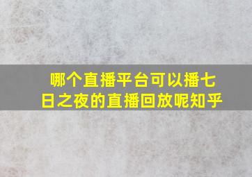 哪个直播平台可以播七日之夜的直播回放呢知乎