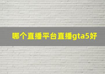 哪个直播平台直播gta5好