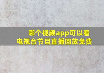 哪个视频app可以看电视台节目直播回放免费