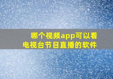 哪个视频app可以看电视台节目直播的软件