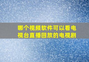 哪个视频软件可以看电视台直播回放的电视剧