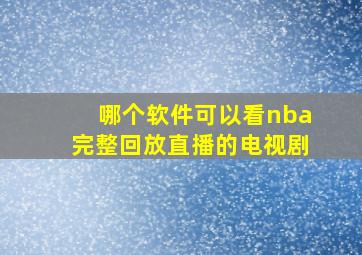 哪个软件可以看nba完整回放直播的电视剧