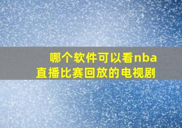 哪个软件可以看nba直播比赛回放的电视剧