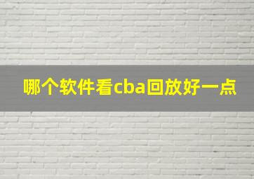 哪个软件看cba回放好一点