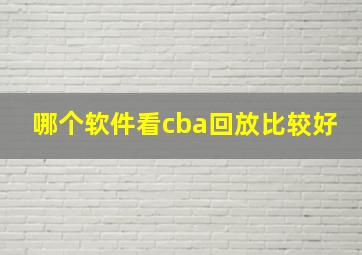 哪个软件看cba回放比较好