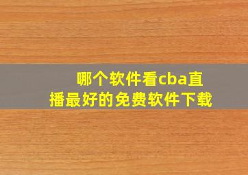 哪个软件看cba直播最好的免费软件下载