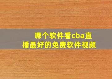 哪个软件看cba直播最好的免费软件视频