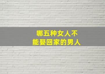 哪五种女人不能娶回家的男人