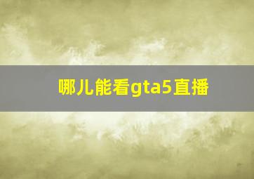 哪儿能看gta5直播