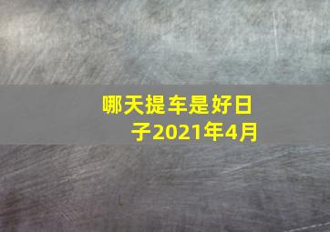 哪天提车是好日子2021年4月