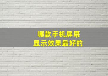 哪款手机屏幕显示效果最好的