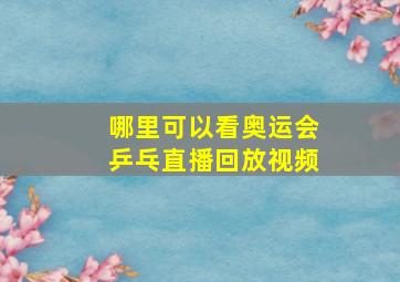 哪里可以看奥运会乒乓直播回放视频