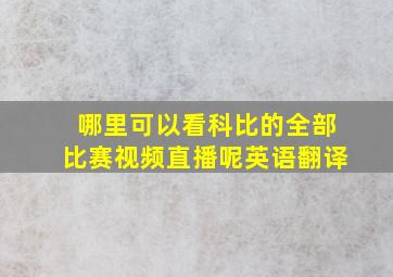 哪里可以看科比的全部比赛视频直播呢英语翻译