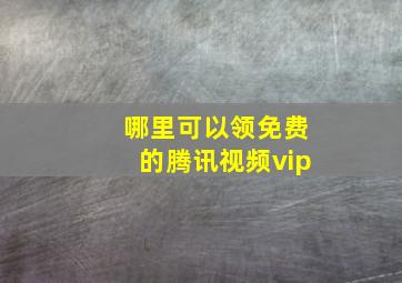 哪里可以领免费的腾讯视频vip