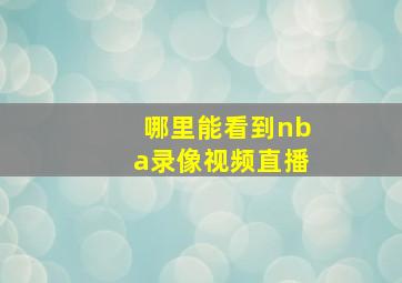 哪里能看到nba录像视频直播