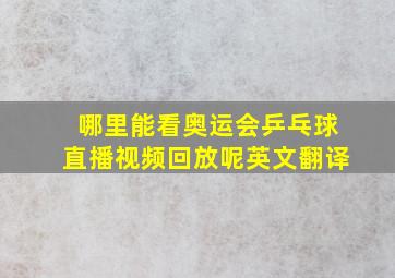 哪里能看奥运会乒乓球直播视频回放呢英文翻译