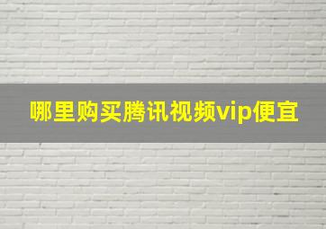 哪里购买腾讯视频vip便宜