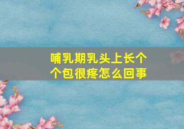 哺乳期乳头上长个个包很疼怎么回事