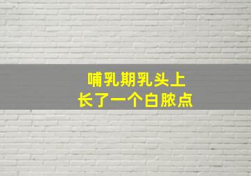 哺乳期乳头上长了一个白脓点