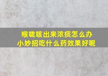 喉咙咳出来浓痰怎么办小妙招吃什么药效果好呢