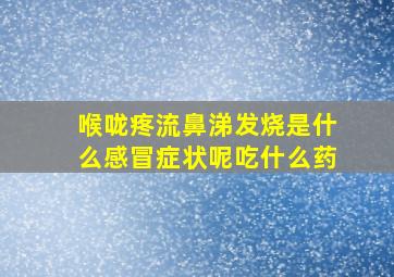 喉咙疼流鼻涕发烧是什么感冒症状呢吃什么药