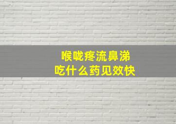 喉咙疼流鼻涕吃什么药见效快