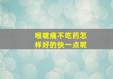 喉咙痛不吃药怎样好的快一点呢