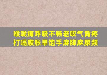 喉咙痛呼吸不畅老叹气背疼打嗝腹胀早饱手麻脚麻尿频