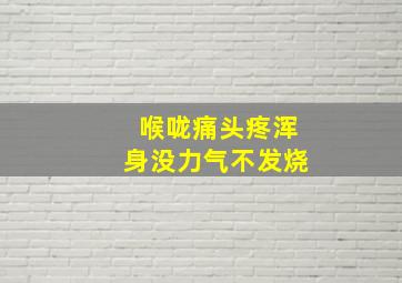 喉咙痛头疼浑身没力气不发烧