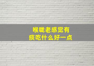 喉咙老感觉有痰吃什么好一点