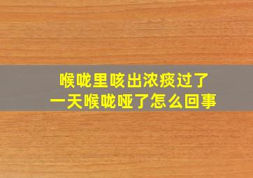 喉咙里咳出浓痰过了一天喉咙哑了怎么回事