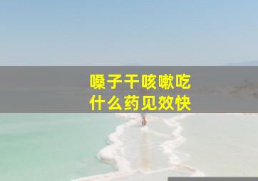 嗓子干咳嗽吃什么药见效快