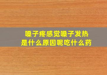 嗓子疼感觉嗓子发热是什么原因呢吃什么药