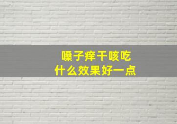 嗓子痒干咳吃什么效果好一点