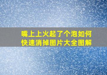 嘴上上火起了个泡如何快速消掉图片大全图解