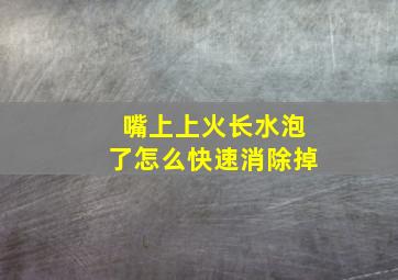 嘴上上火长水泡了怎么快速消除掉