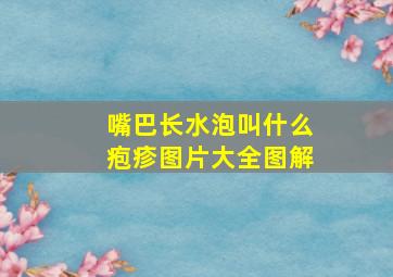 嘴巴长水泡叫什么疱疹图片大全图解