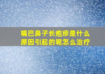 嘴巴鼻子长疱疹是什么原因引起的呢怎么治疗